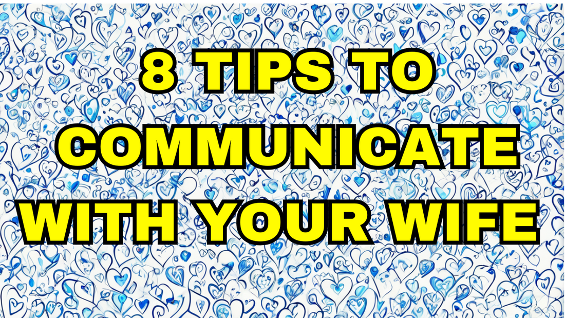 8 TIPS TO COMMUNICATE WITH YOUR WIFE