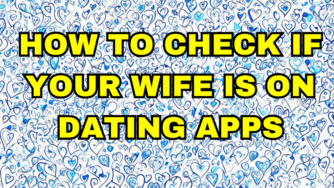 How to check if your wife is on dating apps
