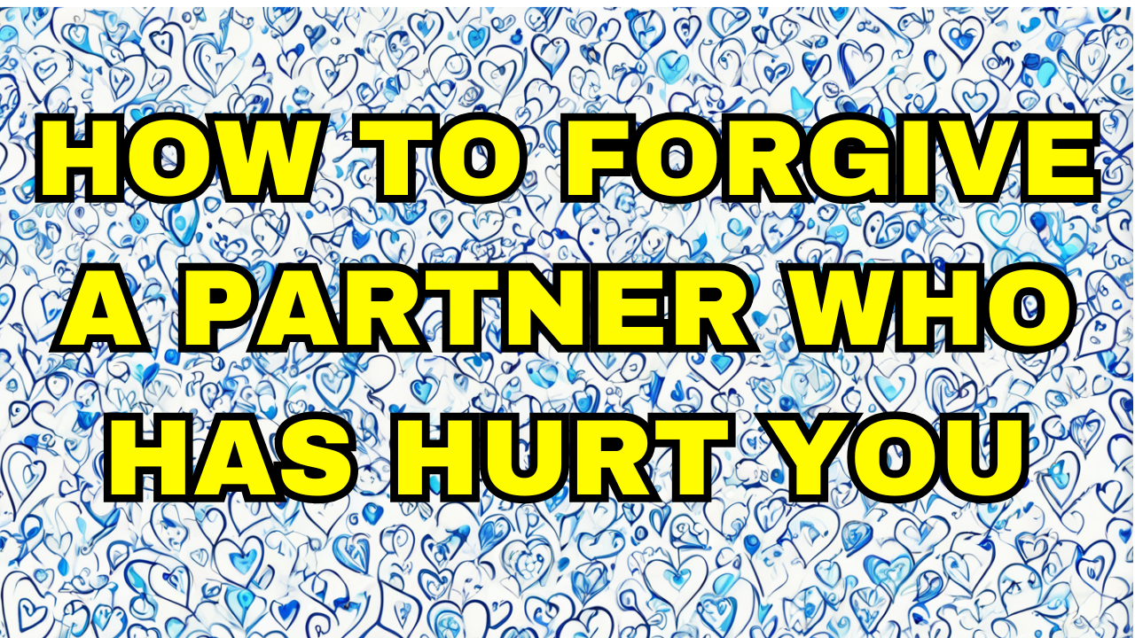 How to Forgive a Partner Who Has Hurt You
