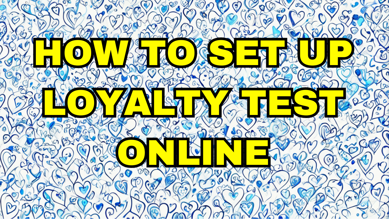 HOW TO SET UP LOYALTY TEST ONLINE