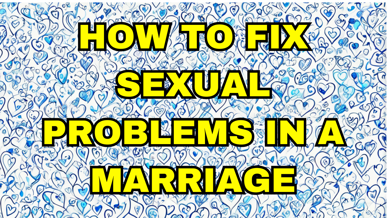 How to Fix Sexual Problems in a Marriage