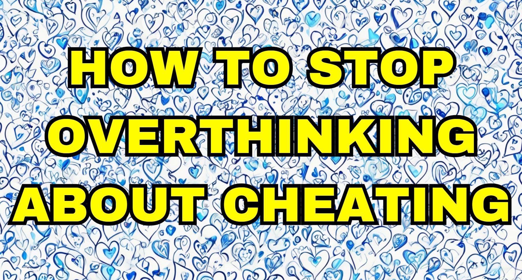 How to Stop Overthinking About Cheating