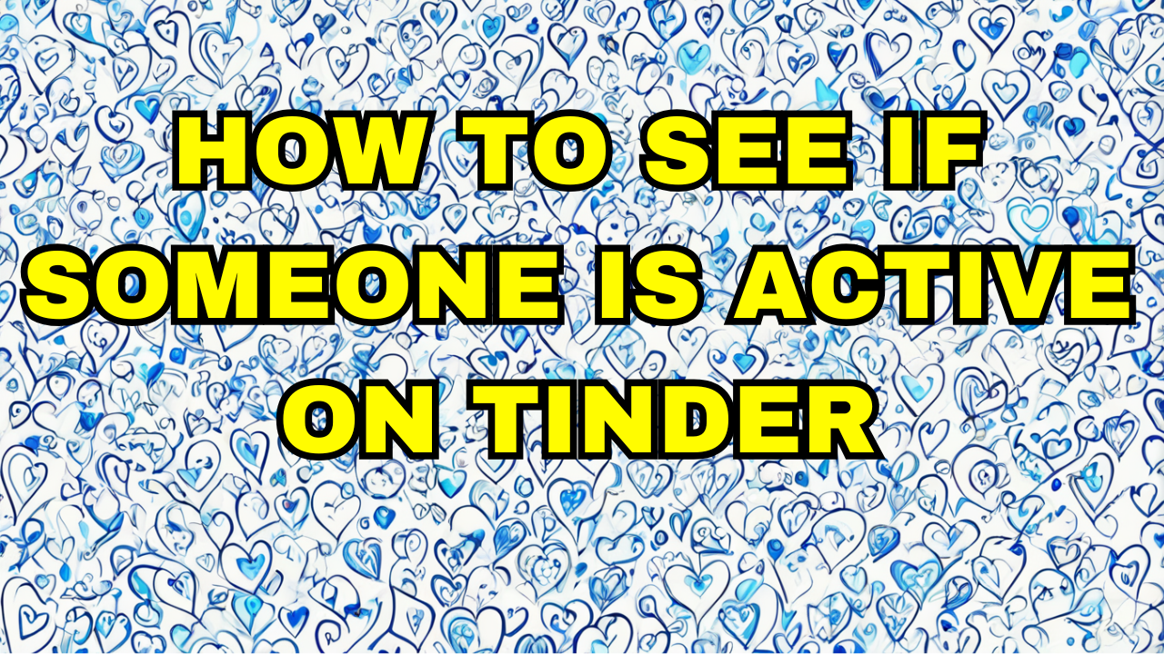 How to see if someone is active on Tinder