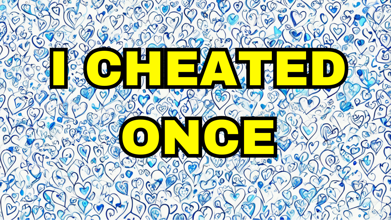 I cheated once