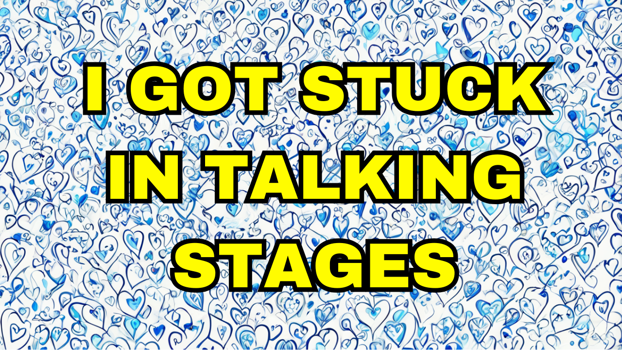 I got stuck in talking stages