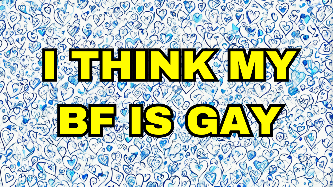 I think my bf is gay