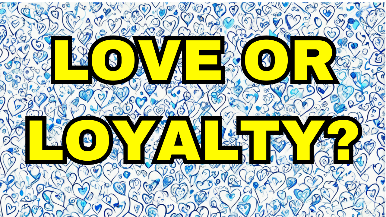 Love or Loyalty