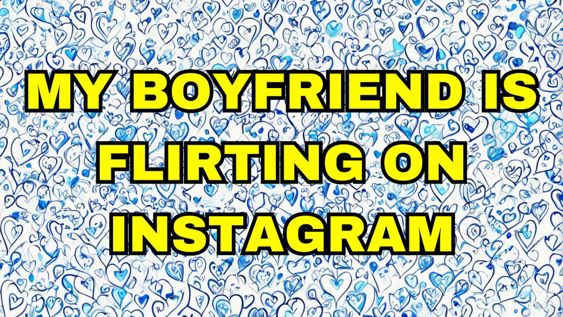 My Boyfriend Is Flirting On Instagram