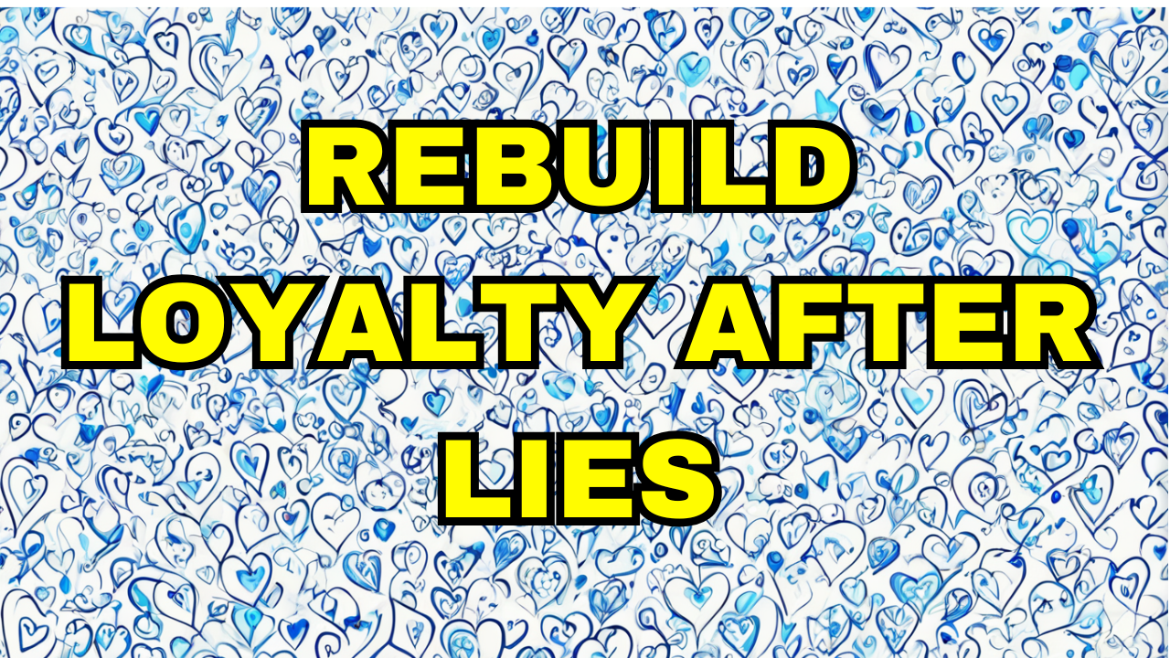Rebuild Loyalty After Lies