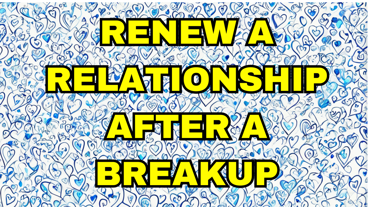 Renew a Relationship After a Breakup