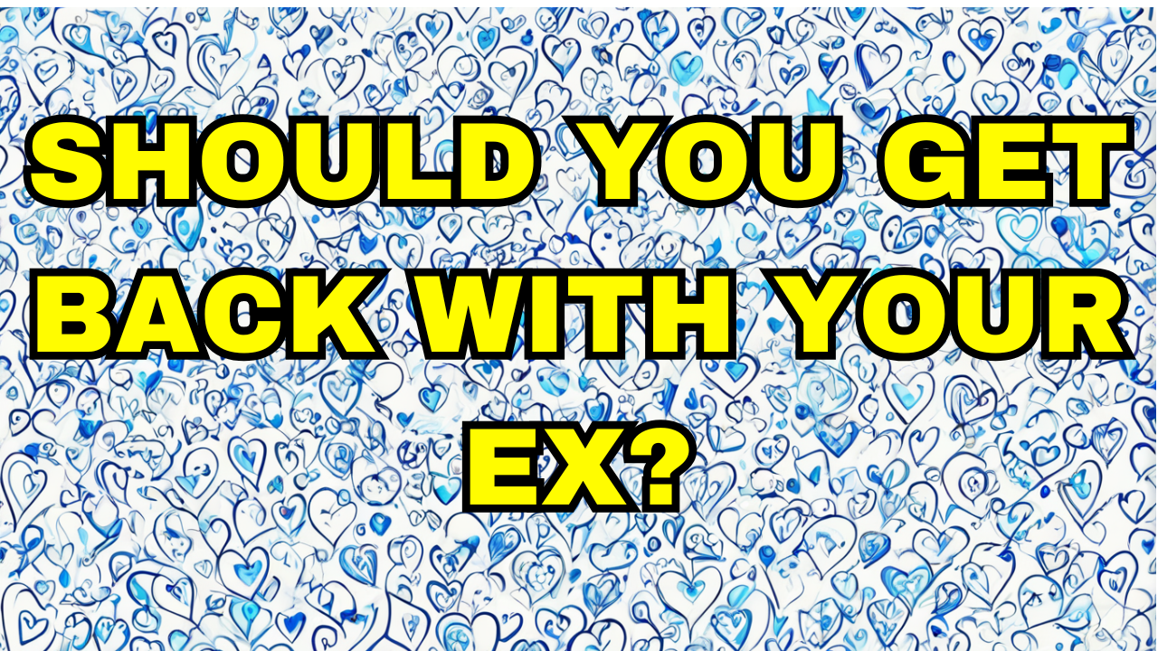 Should You Get Back with Your Ex?