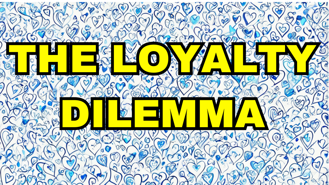 The Loyalty Dilemma