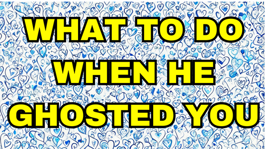 What to Do When He Ghosted You