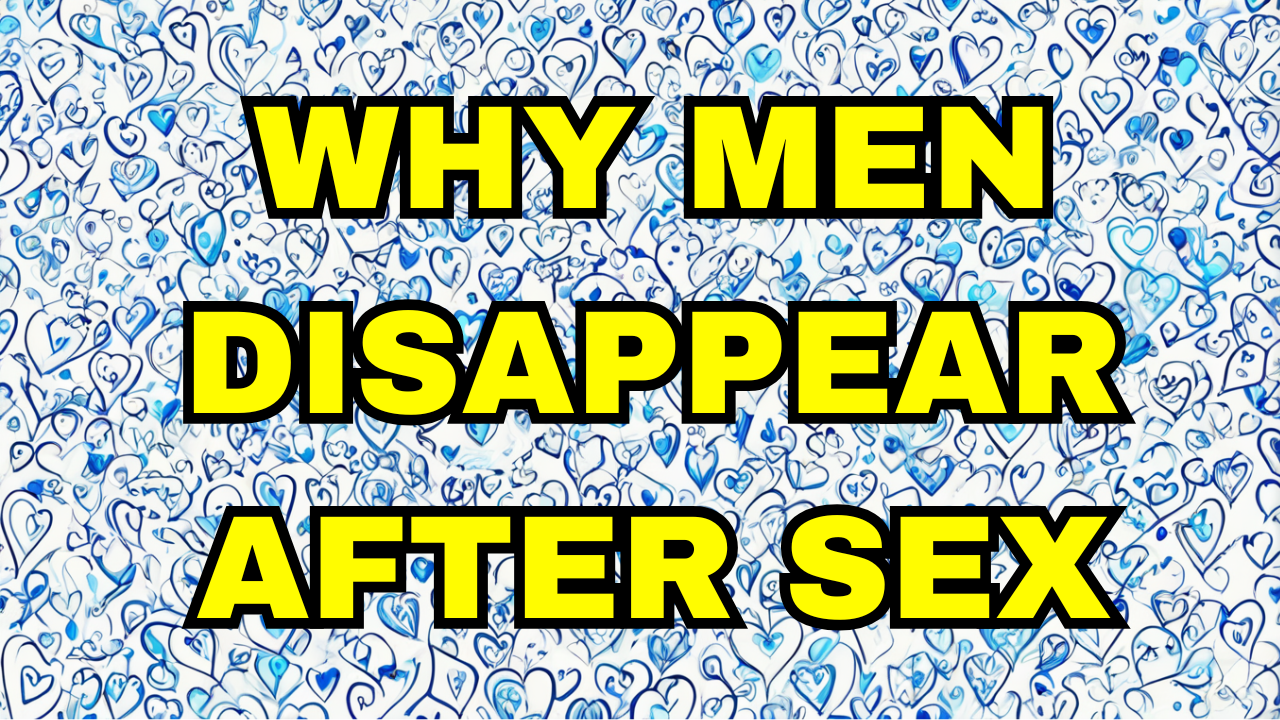 Why men disappear after sex