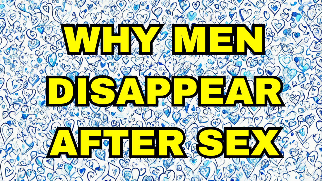 Why men disappear after sex