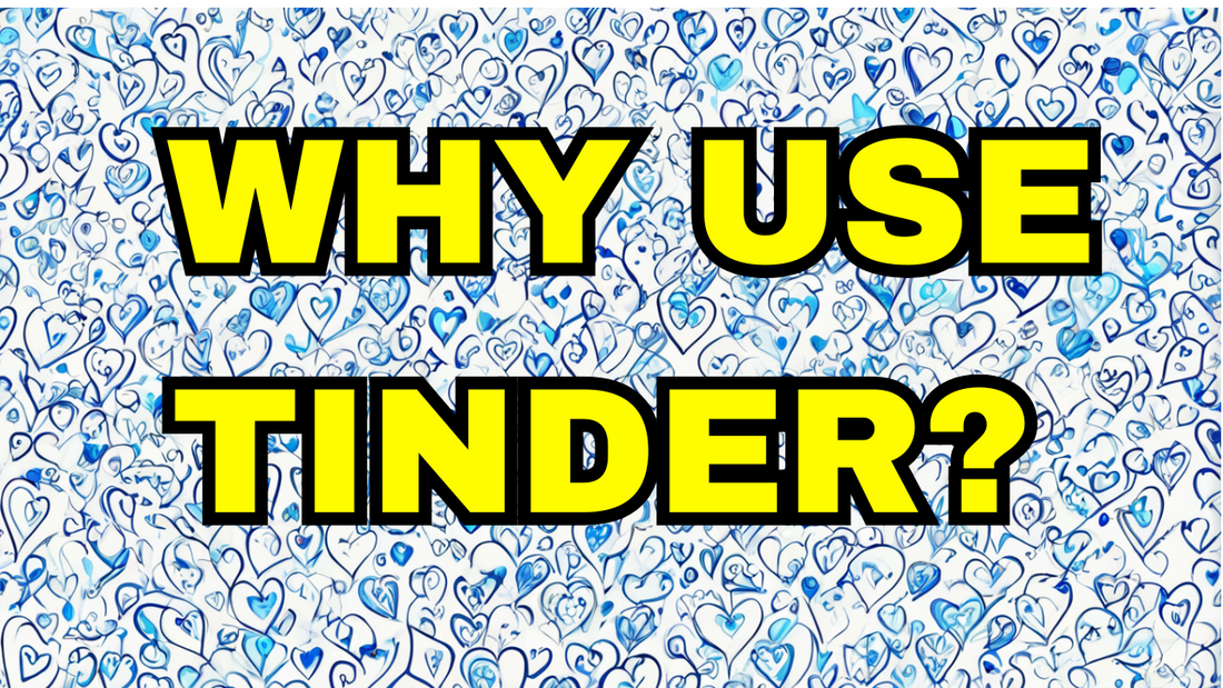 Why Use Tinder?