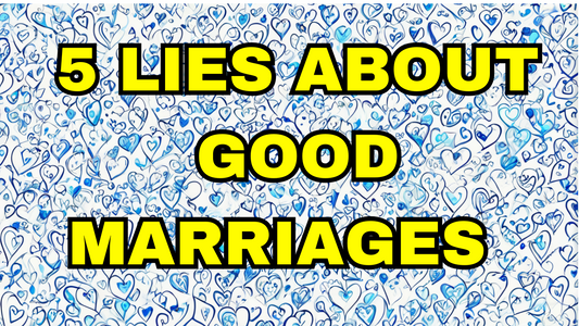 5 Lies About Good Marriages